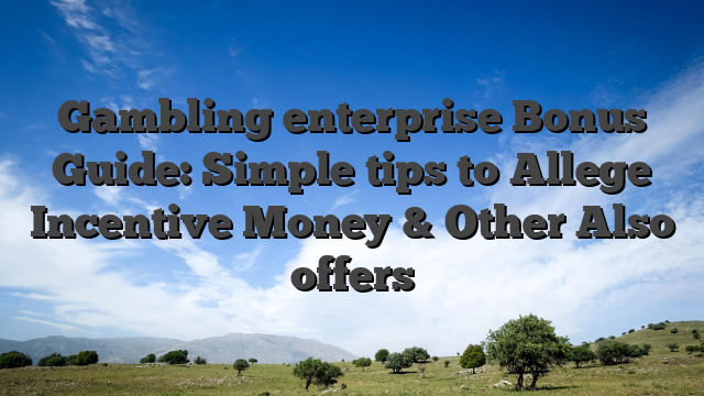 Gambling enterprise Bonus Guide: Simple tips to Allege Incentive Money & Other Also offers