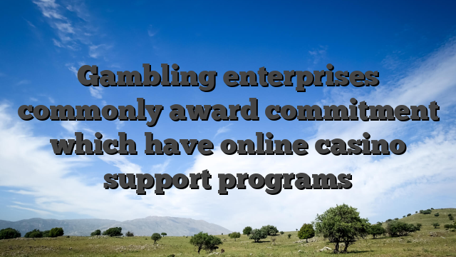 Gambling enterprises commonly award commitment which have online casino support programs