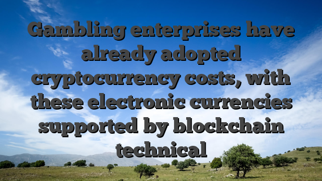 Gambling enterprises have already adopted cryptocurrency costs, with these electronic currencies supported by blockchain technical