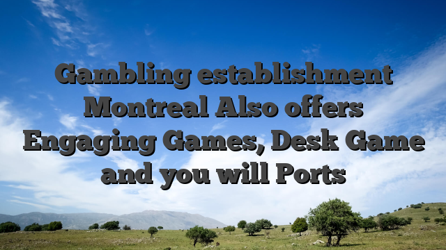 Gambling establishment Montreal Also offers Engaging Games, Desk Game and you will Ports