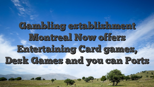 Gambling establishment Montreal Now offers Entertaining Card games, Desk Games and you can Ports