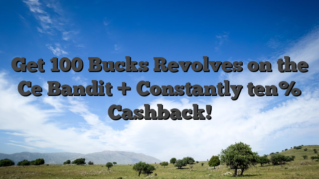Get 100 Bucks Revolves on the Ce Bandit + Constantly ten% Cashback!