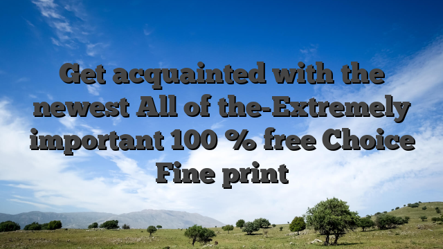 Get acquainted with the newest All of the-Extremely important 100 % free Choice Fine print
