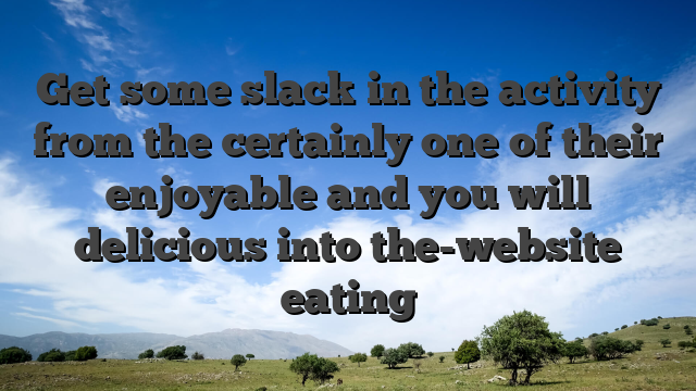 Get some slack in the activity from the certainly one of their enjoyable and you will delicious into the-website eating