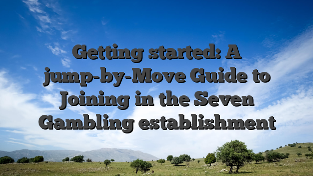 Getting started: A jump-by-Move Guide to Joining in the Seven Gambling establishment