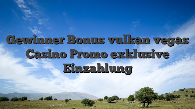 Gewinner Bonus vulkan vegas Casino Promo exklusive Einzahlung