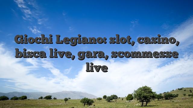 Giochi Legiano: slot, casino, bisca live, gara, scommesse live