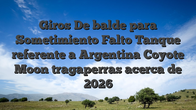 Giros De balde para Sometimiento Falto Tanque referente a Argentina Coyote Moon tragaperras acerca de 2026