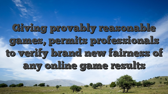 Giving provably reasonable games, permits professionals to verify brand new fairness of any online game results