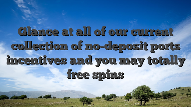 Glance at all of our current collection of no-deposit ports incentives and you may totally free spins