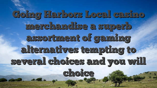 Going Harbors Local casino merchandise a superb assortment of gaming alternatives tempting to several choices and you will choice