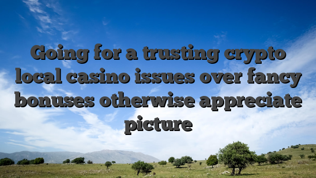 Going for a trusting crypto local casino issues over fancy bonuses otherwise appreciate picture