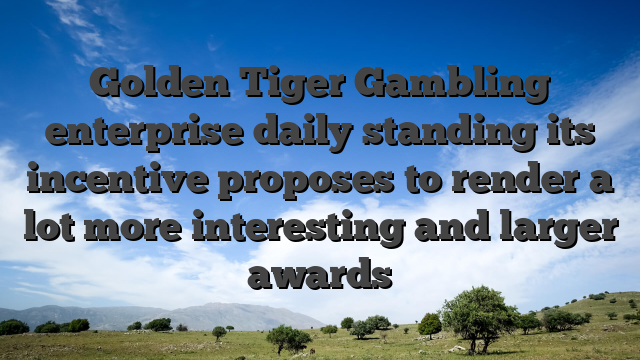 Golden Tiger Gambling enterprise daily standing its incentive proposes to render a lot more interesting and larger awards