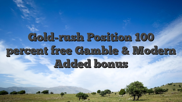 Gold-rush Position 100 percent free Gamble & Modern Added bonus
