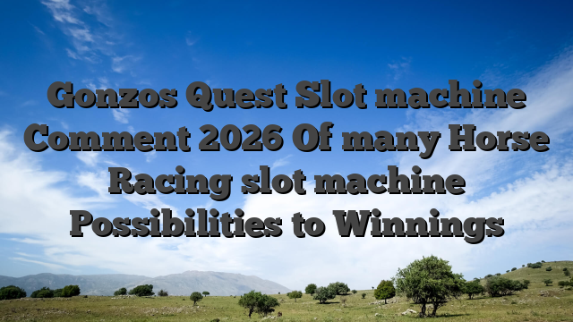 Gonzos Quest Slot machine Comment 2026 Of many Horse Racing slot machine Possibilities to Winnings