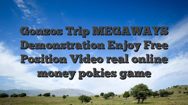 Gonzos Trip MEGAWAYS Demonstration Enjoy Free Position Video real online money pokies game