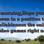 Good morning,Hope you have been in a position to availableness the online casino games right now