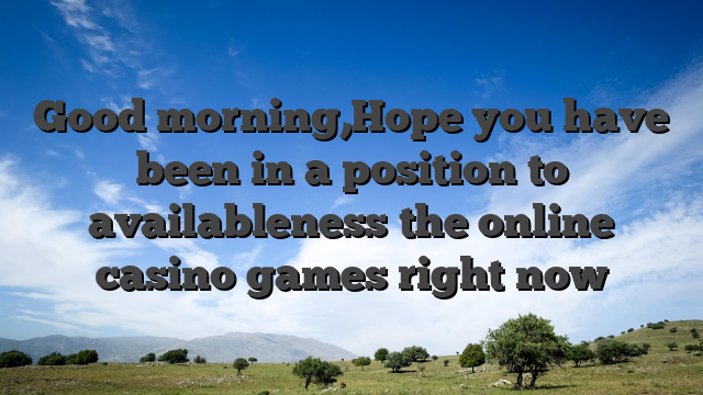 Good morning,Hope you have been in a position to availableness the online casino games right now