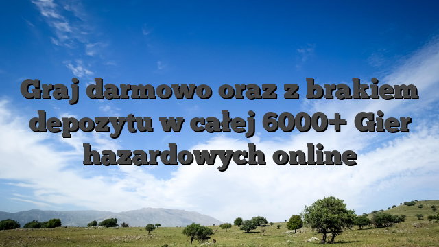 Graj darmowo oraz z brakiem depozytu w całej 6000+ Gier hazardowych online