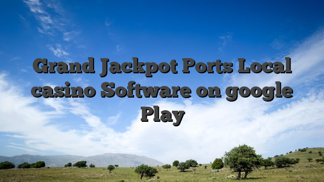 Grand Jackpot Ports Local casino Software on google Play
