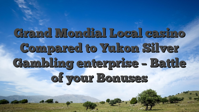 Grand Mondial Local casino Compared to Yukon Silver Gambling enterprise – Battle of your Bonuses