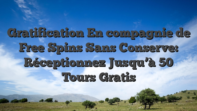 Gratification En compagnie de Free Spins Sans Conserve: Réceptionnez Jusqu’à 50 Tours Gratis