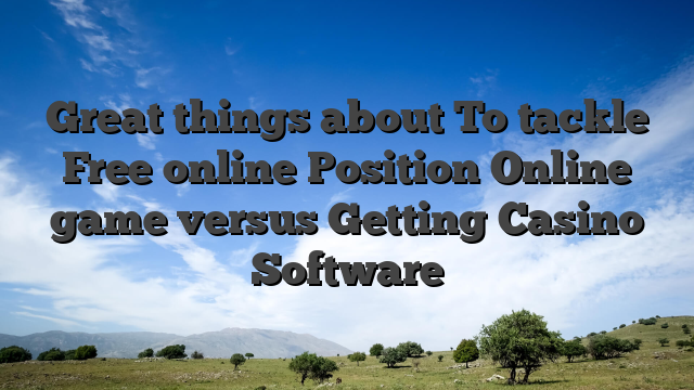 Great things about To tackle Free online Position Online game versus Getting Casino Software