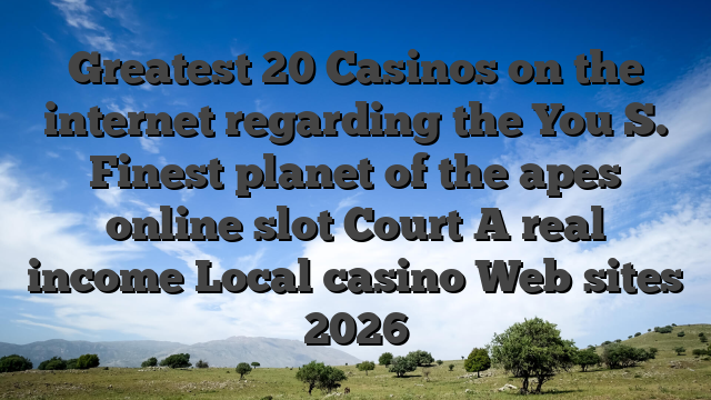 Greatest 20 Casinos on the internet regarding the You S. Finest planet of the apes online slot Court A real income Local casino Web sites 2026