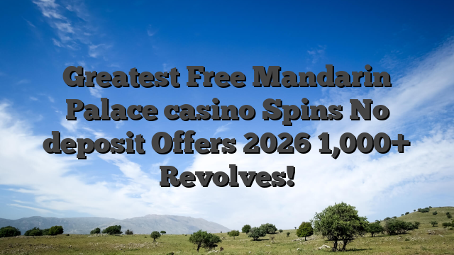 Greatest Free Mandarin Palace casino Spins No deposit Offers 2026 1,000+ Revolves!