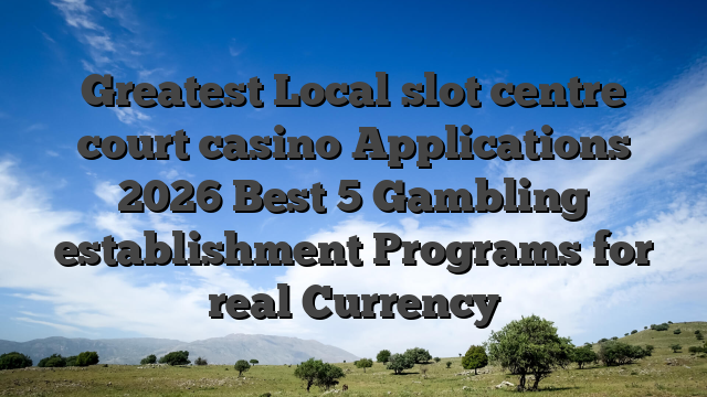 Greatest Local slot centre court casino Applications 2026 Best 5 Gambling establishment Programs for real Currency