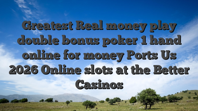 Greatest Real money play double bonus poker 1 hand online for money Ports Us 2026 Online slots at the Better Casinos