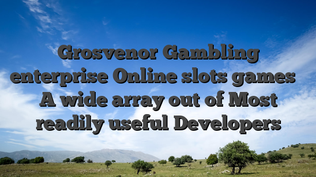 Grosvenor Gambling enterprise Online slots games � A wide array out of Most readily useful Developers