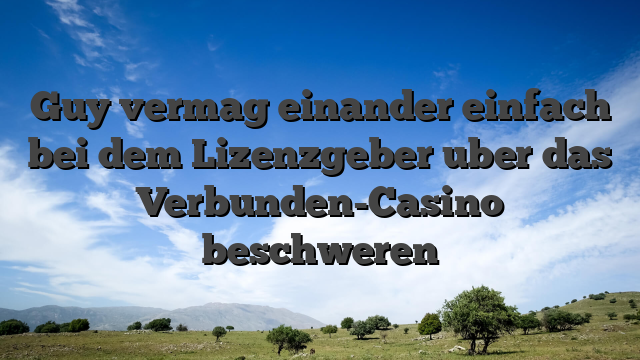 Guy vermag einander einfach bei dem Lizenzgeber uber das Verbunden-Casino beschweren