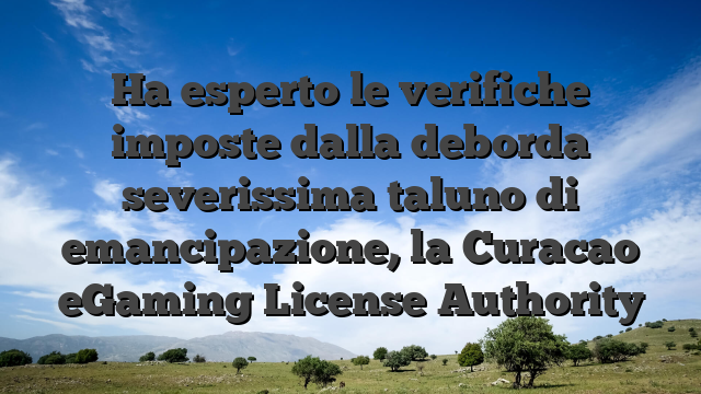 Ha esperto le verifiche imposte dalla deborda severissima taluno di emancipazione, la Curacao eGaming License Authority