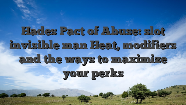 Hades Pact of Abuse: slot invisible man Heat, modifiers and the ways to maximize your perks