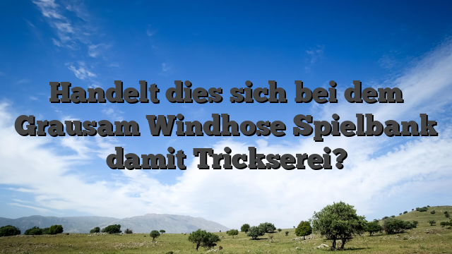 Handelt dies sich bei dem Grausam Windhose Spielbank damit Trickserei?