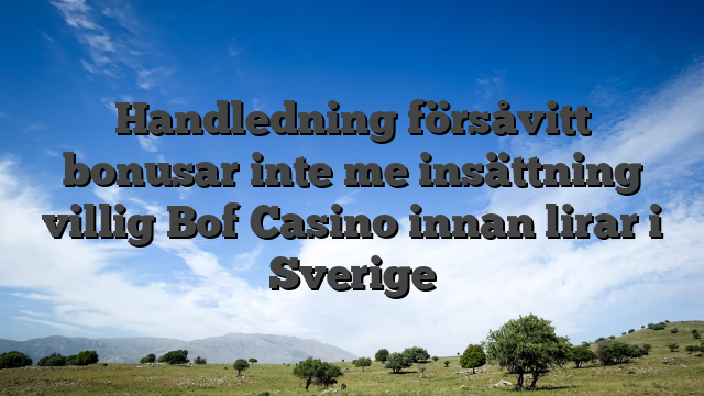 Handledning försåvitt bonusar inte me insättning villig Bof Casino innan lirar i Sverige