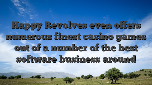 Happy Revolves even offers numerous finest casino games out of a number of the best software business around