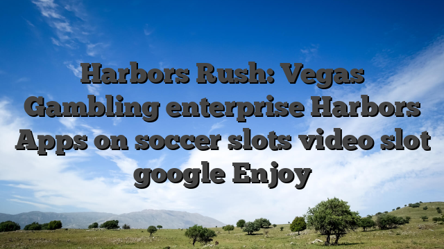 Harbors Rush: Vegas Gambling enterprise Harbors Apps on soccer slots video slot google Enjoy