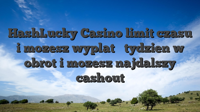 HashLucky Casino limit czasu i mozesz wyplat � tydzien w obrot i mozesz najdalszy cashout