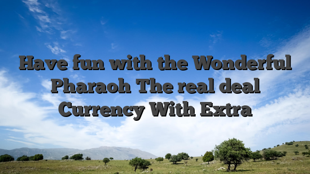 Have fun with the Wonderful Pharaoh The real deal Currency With Extra