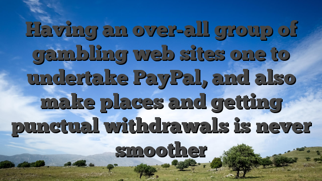 Having an over-all group of gambling web sites one to undertake PayPal, and also make places and getting punctual withdrawals is never smoother