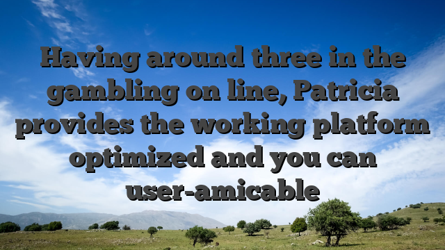 Having around three in the gambling on line, Patricia provides the working platform optimized and you can user-amicable