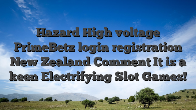 Hazard High voltage PrimeBetz login registration New Zealand Comment It is a keen Electrifying Slot Games!