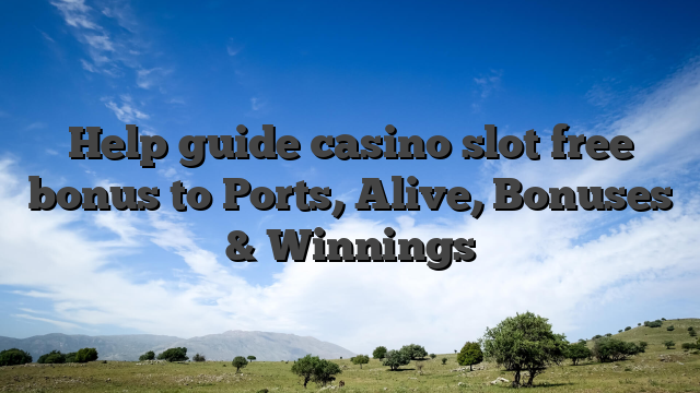 Help guide casino slot free bonus to Ports, Alive, Bonuses & Winnings