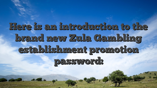 Here is an introduction to the brand new Zula Gambling establishment promotion password: