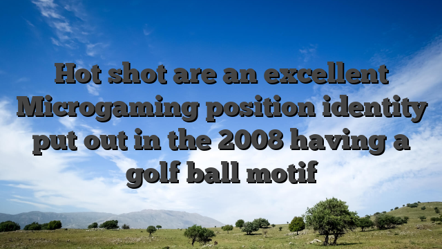 Hot shot are an excellent Microgaming position identity put out in the 2008 having a golf ball motif