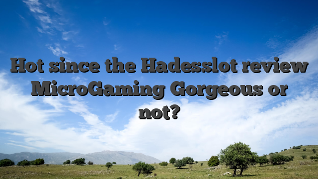 Hot since the Hadesslot review MicroGaming Gorgeous or not?