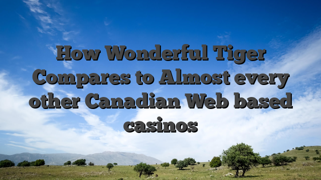 How Wonderful Tiger Compares to Almost every other Canadian Web based casinos
