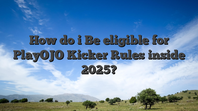 How do i Be eligible for PlayOJO Kicker Rules inside 2025?